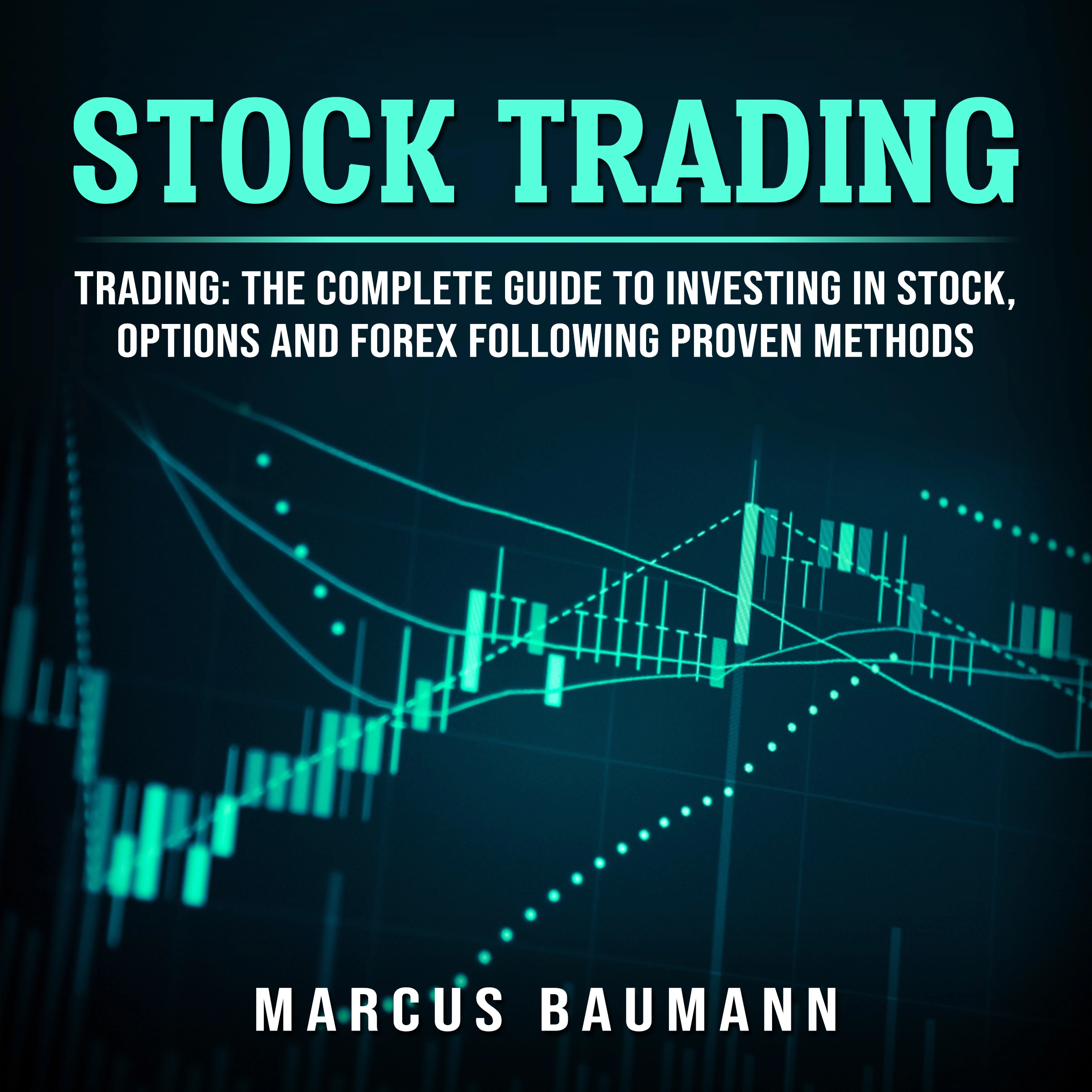 Stock Trading: Trading: The Complete Guide To Investing In Stocks, Options And Forex Following Proven Methods (4 books in 1) by Marcus Baumann