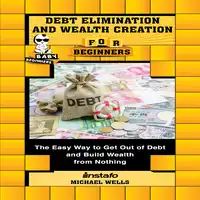 Debt Elimination and Wealth Creation for Beginners Audiobook by Michael Wells