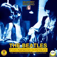 The Beatles from Kenwood to Kinfauns - The Lost Press Conference Collection Audiobook by Geoffrey Giuliano