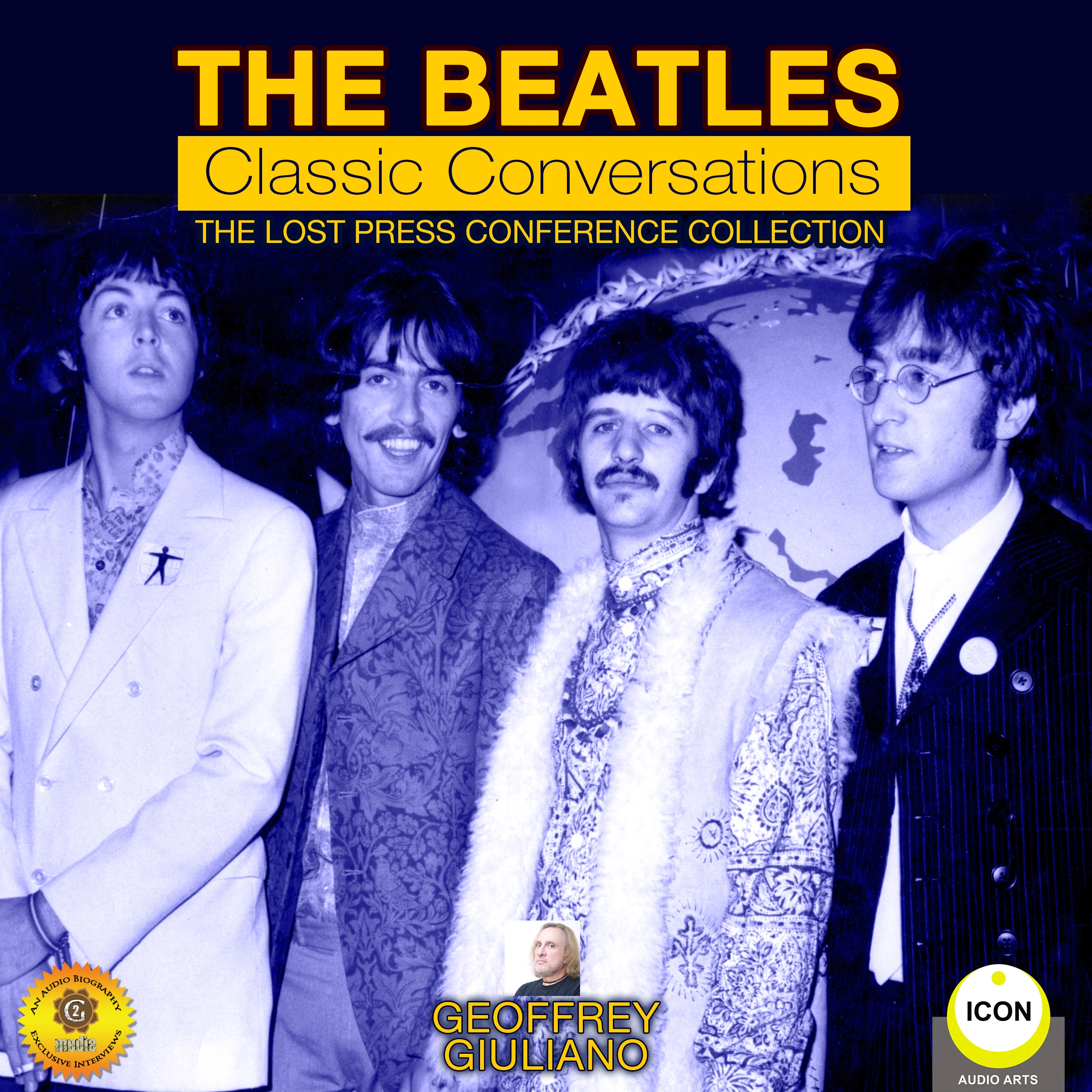 The Beatles Classic Conversations - The Lost Press Conference Collection by Geoffrey Giuliano