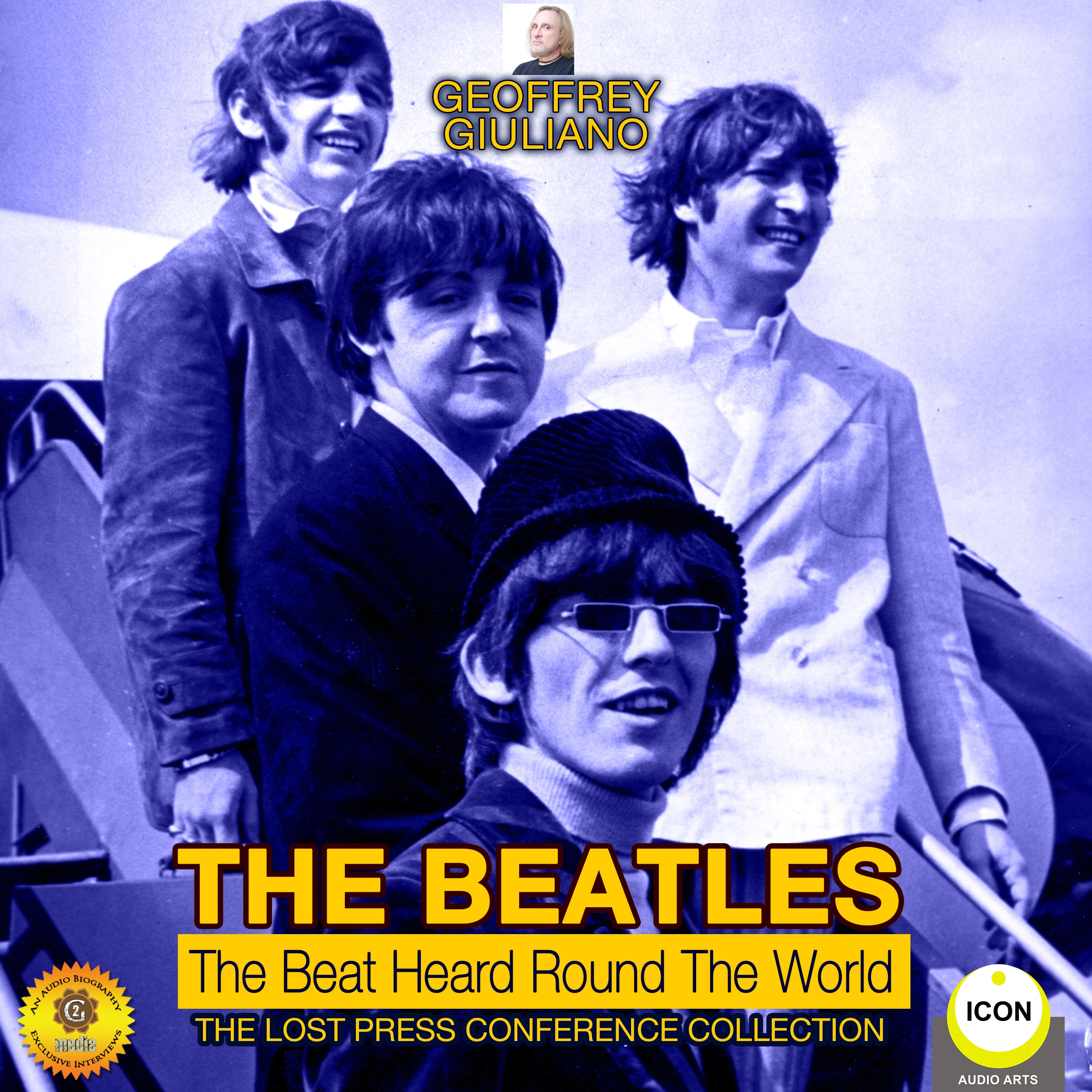 The Beatles: The Beat Heard Round the World - The Lost Press Conference Collection by Geoffrey Giuliano