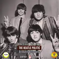 The Love You Take: The Beatle Politic - An Audio Biography Audiobook by Geoffrey Giuliano