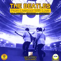 The Beatles: From Liverpool with Love - The Lost Press Conference Collection Audiobook by Geoffrey Giuliano