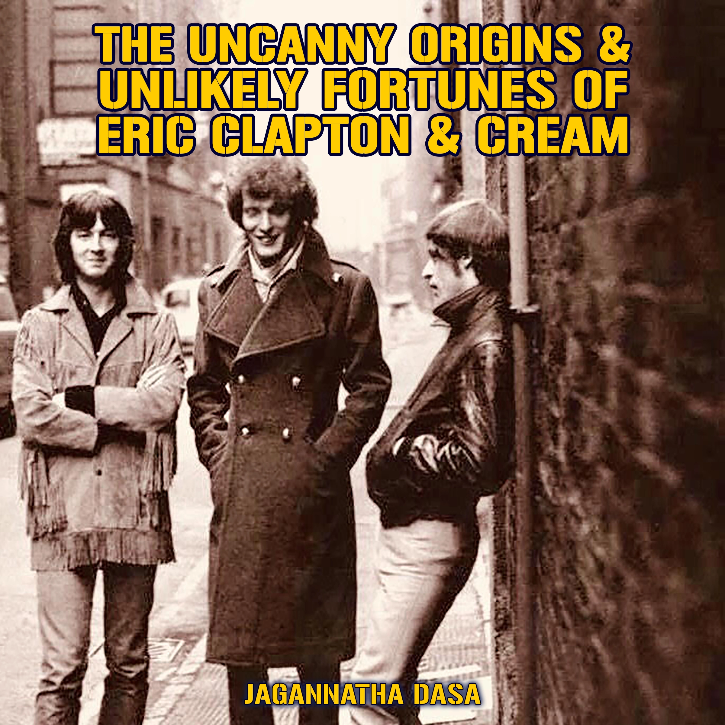 The Uncanny Origins & Unlikely Fortunes of Eric Clapton & Cream by Jagannatha Dasa Audiobook