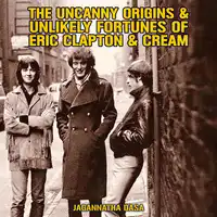 The Uncanny Origins & Unlikely Fortunes of Eric Clapton & Cream Audiobook by Jagannatha Dasa