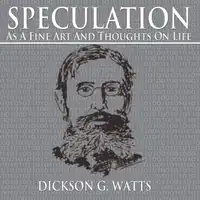 Speculation as a Fine Art and Thoughts on Life Audiobook by Dickson G. Watts