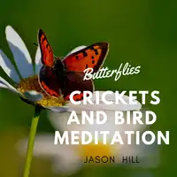 Butterflies Crickets and Birds Meditation Audiobook by Jason Hill