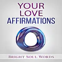 Your Love Affirmations Audiobook by Bright Soul Words