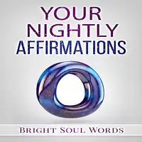 Your Nightly Affirmations Audiobook by Bright Soul Words