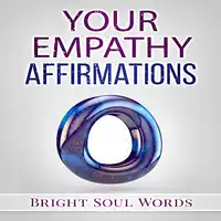 Your Empathy Affirmations Audiobook by Bright Soul Words