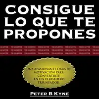 Consigue lo que te Propones [The Go-Getter] Audiobook by Peter B. Kyne