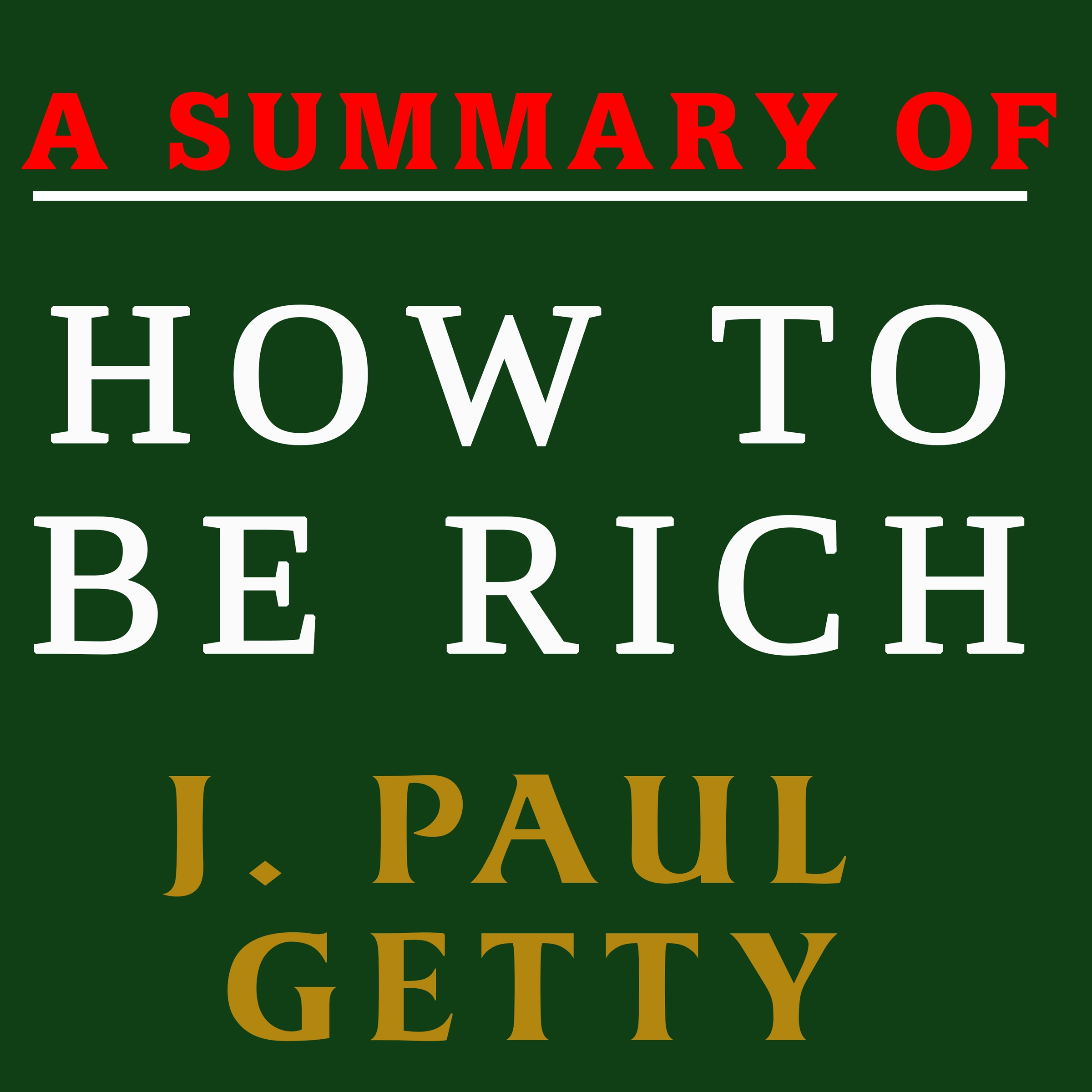 A Summary of How to Be Rich by J. Paul Getty by J. Paul Getty