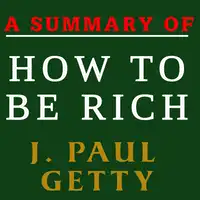 A Summary of How to Be Rich by J. Paul Getty Audiobook by J. Paul Getty