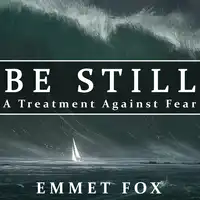 Be Still: A Treatment Against Fear Audiobook by Emmet Fox