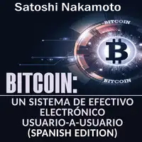 Bitcoin: Un Sistema de Efectivo Electrónico Usuario-a-Usuario [Bitcoin: A User-to-User Electronic Cash System] Audiobook by Satoshi Nakamoto