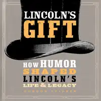 Lincoln's Gift: How Humor Shaped Lincoln's Life and Legacy Audiobook by Gordon Leidner