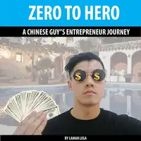 ZERO TO HERO , A CHINESE GUY'S ENTREPRENEUR JOURNEY Audiobook by Laman Lega