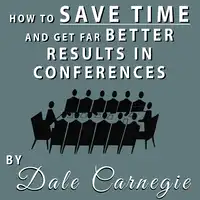 How to Save Time and Get Far Better Results in Conferences Audiobook by Dale Carnegie