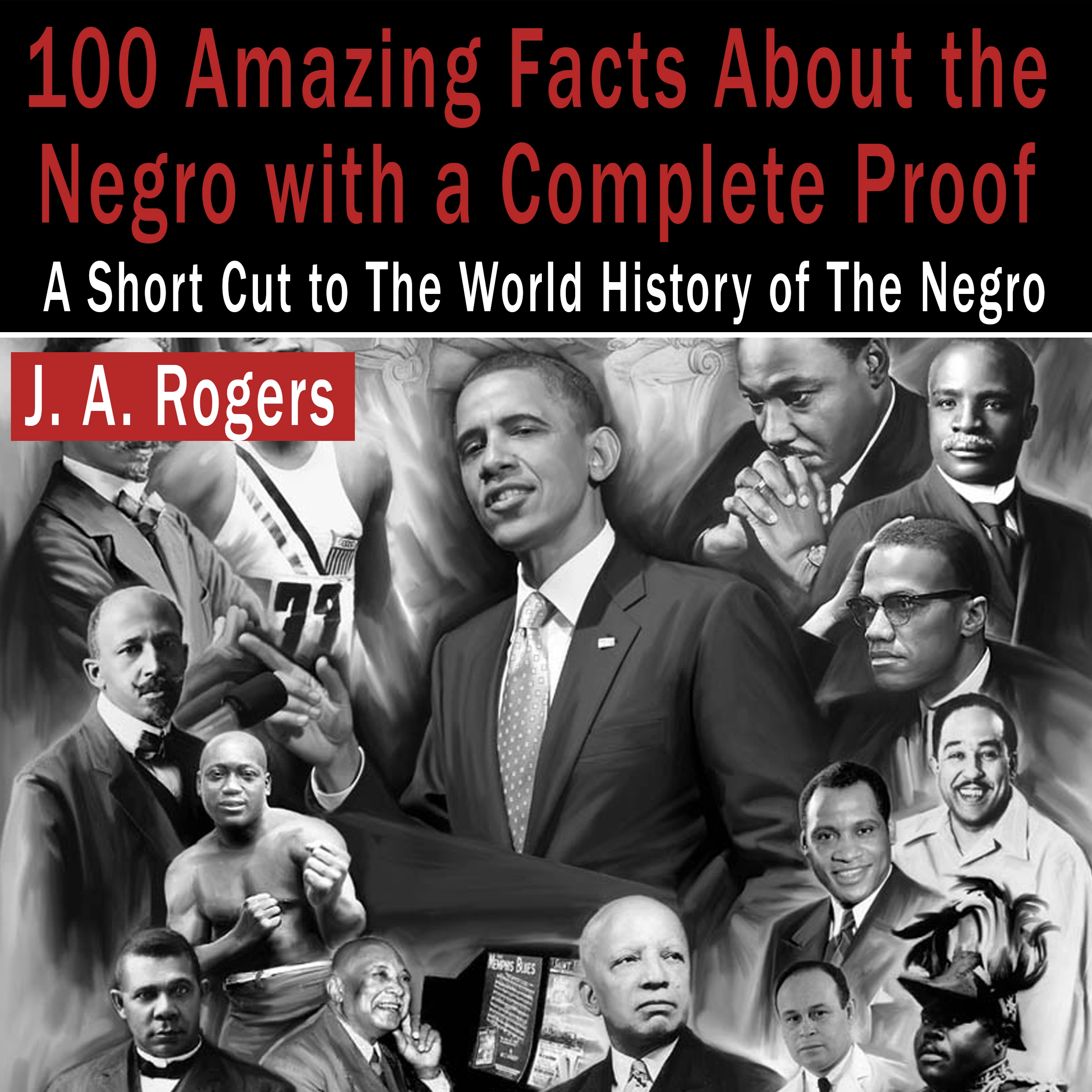 100 Amazing Facts About the Negro with Complete Proof: A Short Cut to the World History of the Negro by J. A. Rogers Audiobook