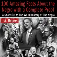 100 Amazing Facts About the Negro with Complete Proof: A Short Cut to the World History of the Negro Audiobook by J. A. Rogers