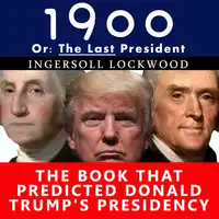 1900, Or: The Last President - The Book That Predicted Donald Trump's Presidency Audiobook by Ingersoll Lockwood