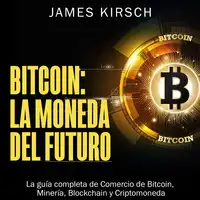 Bitcoin: La Moneda del Futuro [Bitcoin: The Currency of the Future] Audiobook by James Kirsch