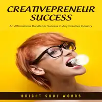 Creativepreneur Success: An Affirmations Bundle for Success in Any Creative Industry Audiobook by Bright Soul Words