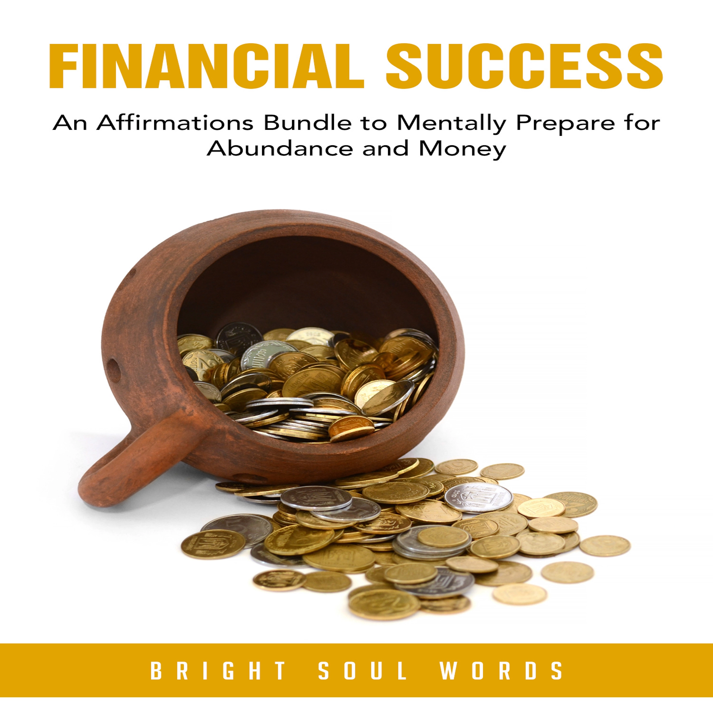 Financial Success: An Affirmations Bundle to Mentally Prepare for Abundance and Money Audiobook by Bright Soul Words