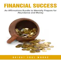 Financial Success: An Affirmations Bundle to Mentally Prepare for Abundance and Money Audiobook by Bright Soul Words