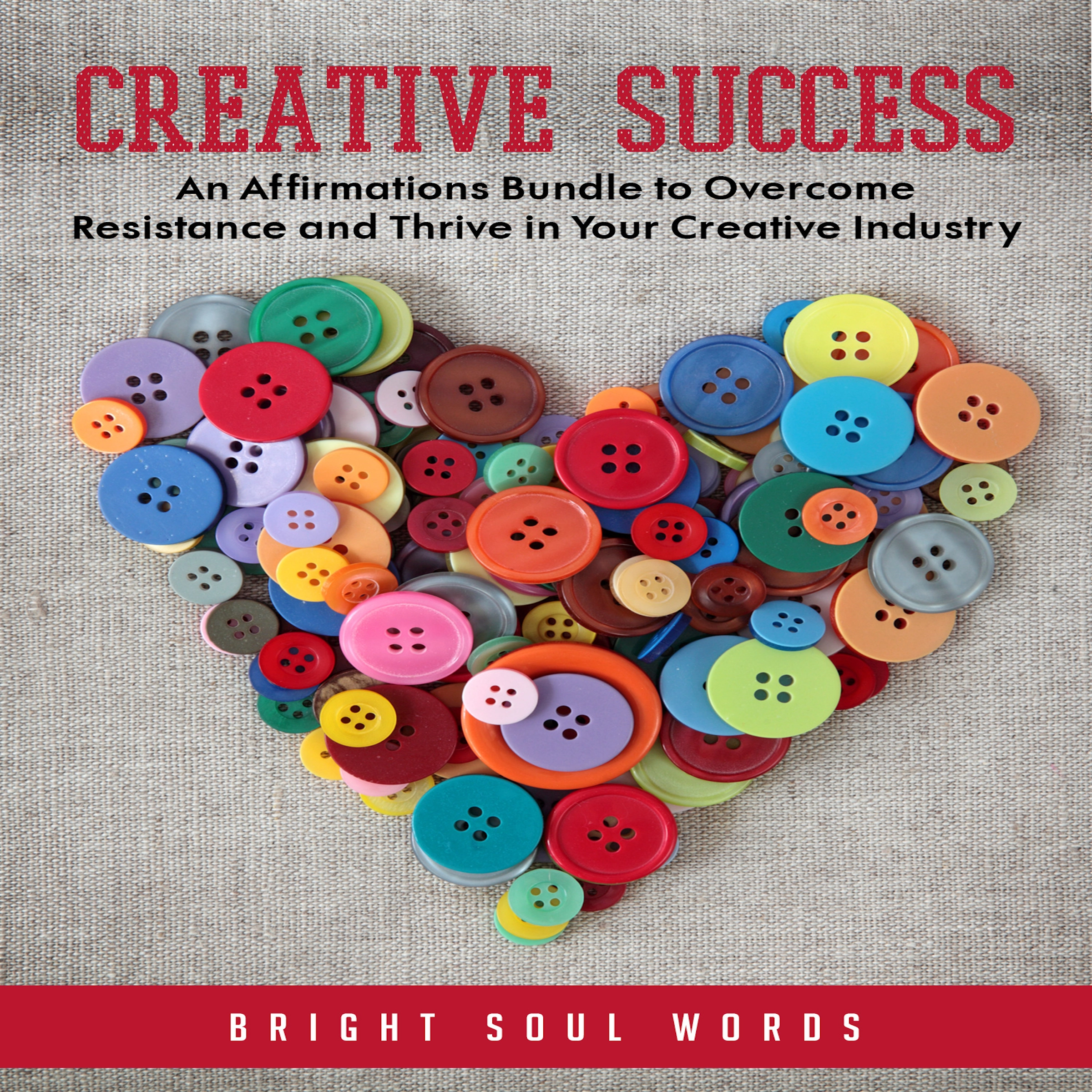 Creative Success: An Affirmations Bundle to Overcome Resistance and Thrive in Your Creative Industry Audiobook by Bright Soul Words