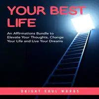 Your Best Life: An Affirmations Bundle to Elevate Your Thoughts, Change Your Life and Live Your Dreams Audiobook by Bright Soul Words