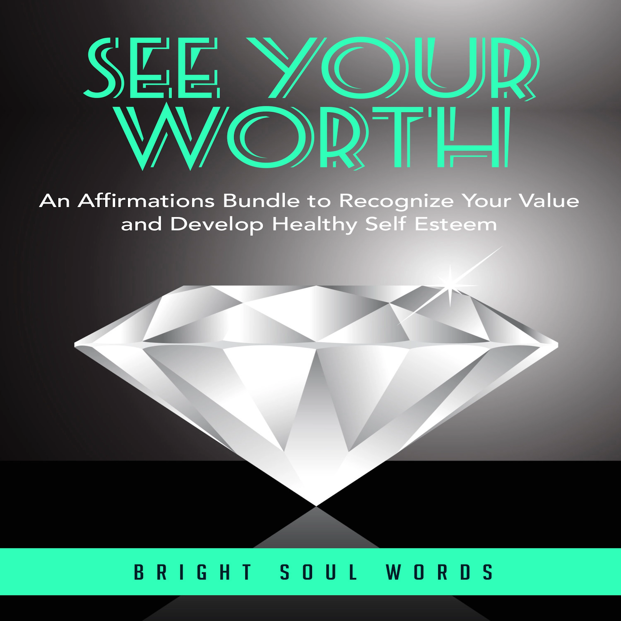 See Your Worth: An Affirmations Bundle to Recognize Your Value and Develop Healthy Self Esteem by Bright Soul Words