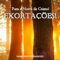 Exortações Para a Noiva de Cristo!:Um Chamado do Senhor Para Que Voltemos aos Seus Caminhos! Audiobook by Raimundo Fernandes