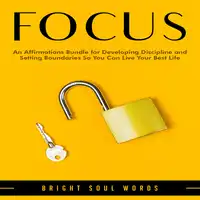 Focus: An Affirmations Bundle for Developing Discipline and Setting Boundaries So You Can Live Your Best Life Audiobook by Bright Soul Words