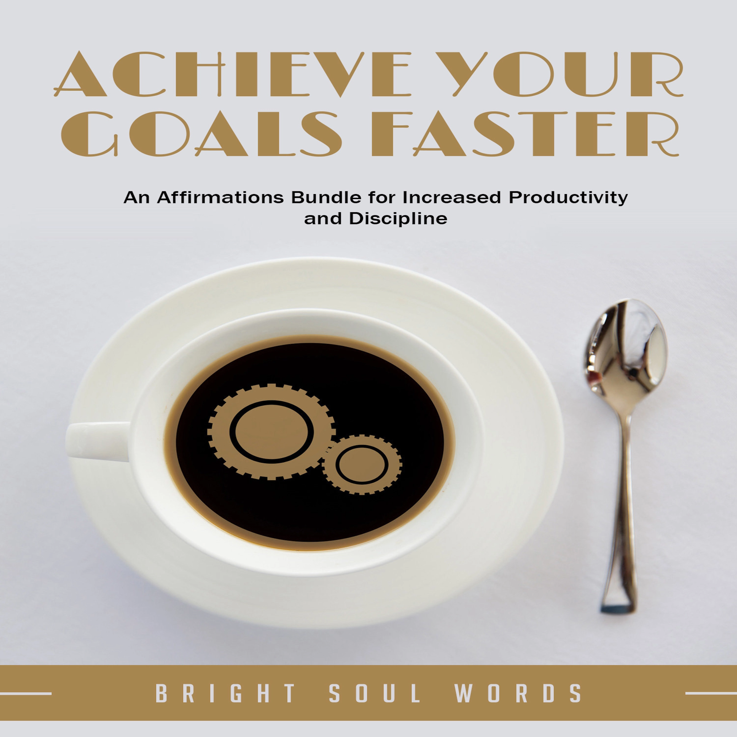 Achieve Your Goals Faster: An Affirmations Bundle for Increased Productivity and Discipline by Bright Soul Words Audiobook