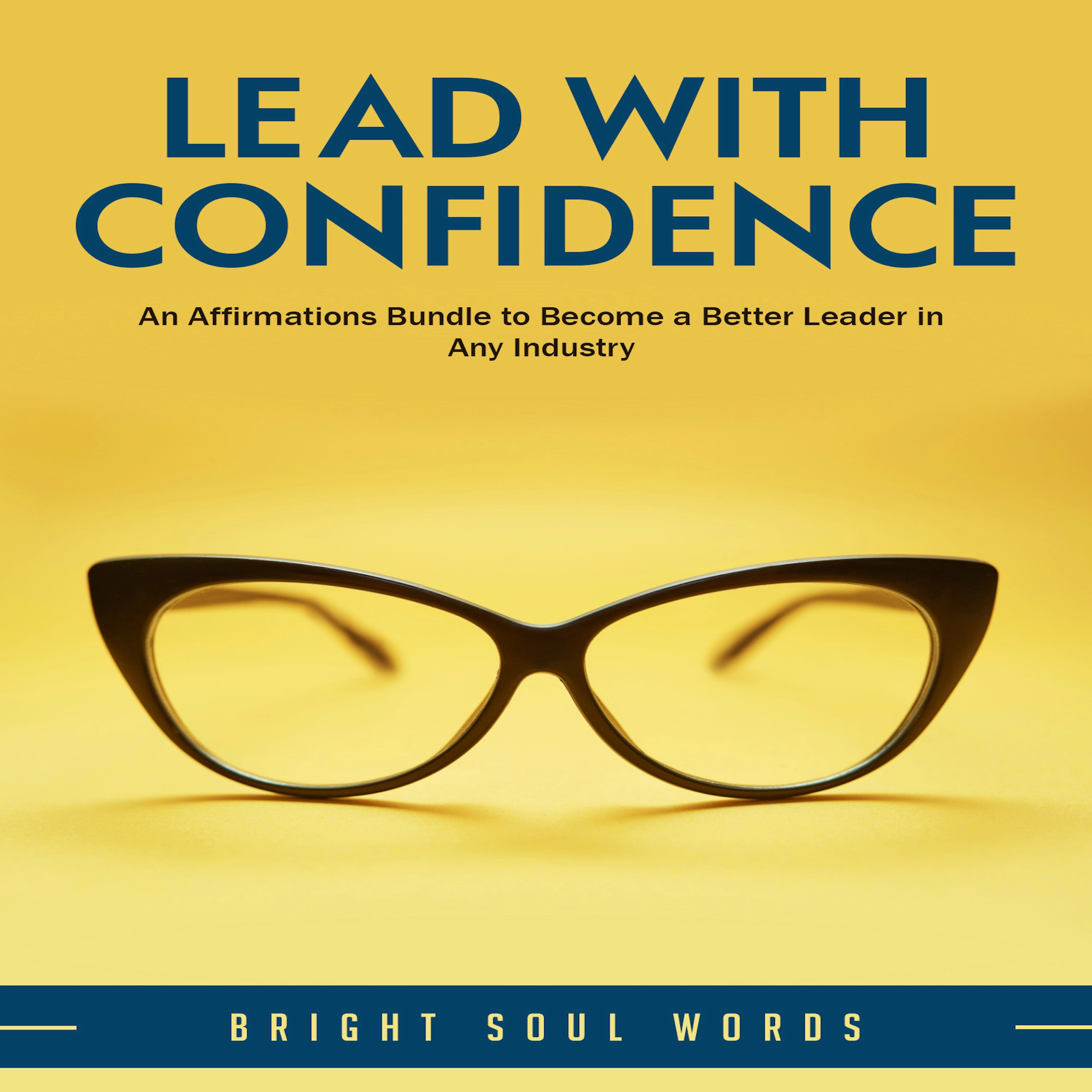 Lead with Confidence: An Affirmations Bundle to Become a Better Leader in Any Industry Audiobook by Bright Soul Words