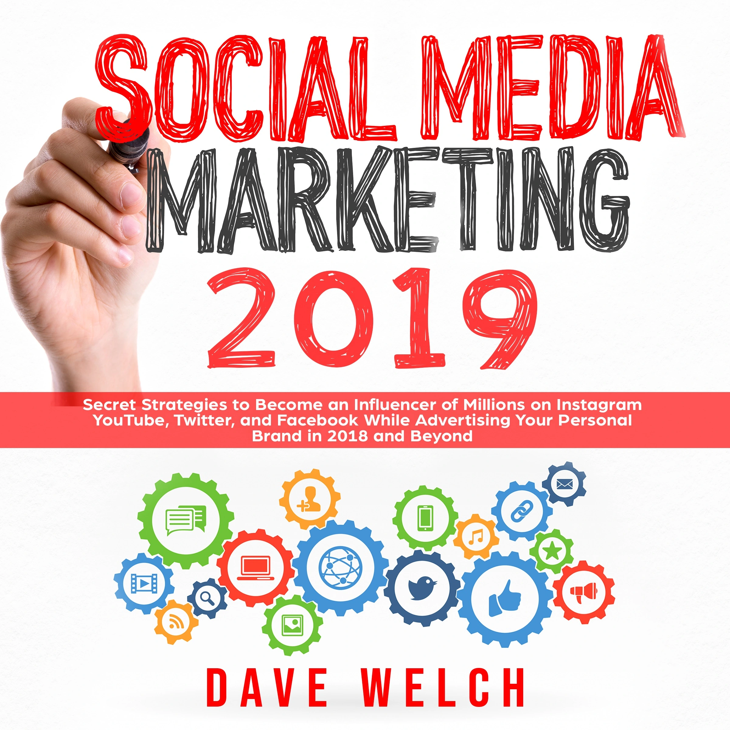 Social Media Marketing 2019: Secret Strategies to Become an Influencer of Millions on Instagram, YouTube, Twitter, and Facebook While Advertising Your Personal Brand in 2018 and Beyond by Dave Welch Audiobook