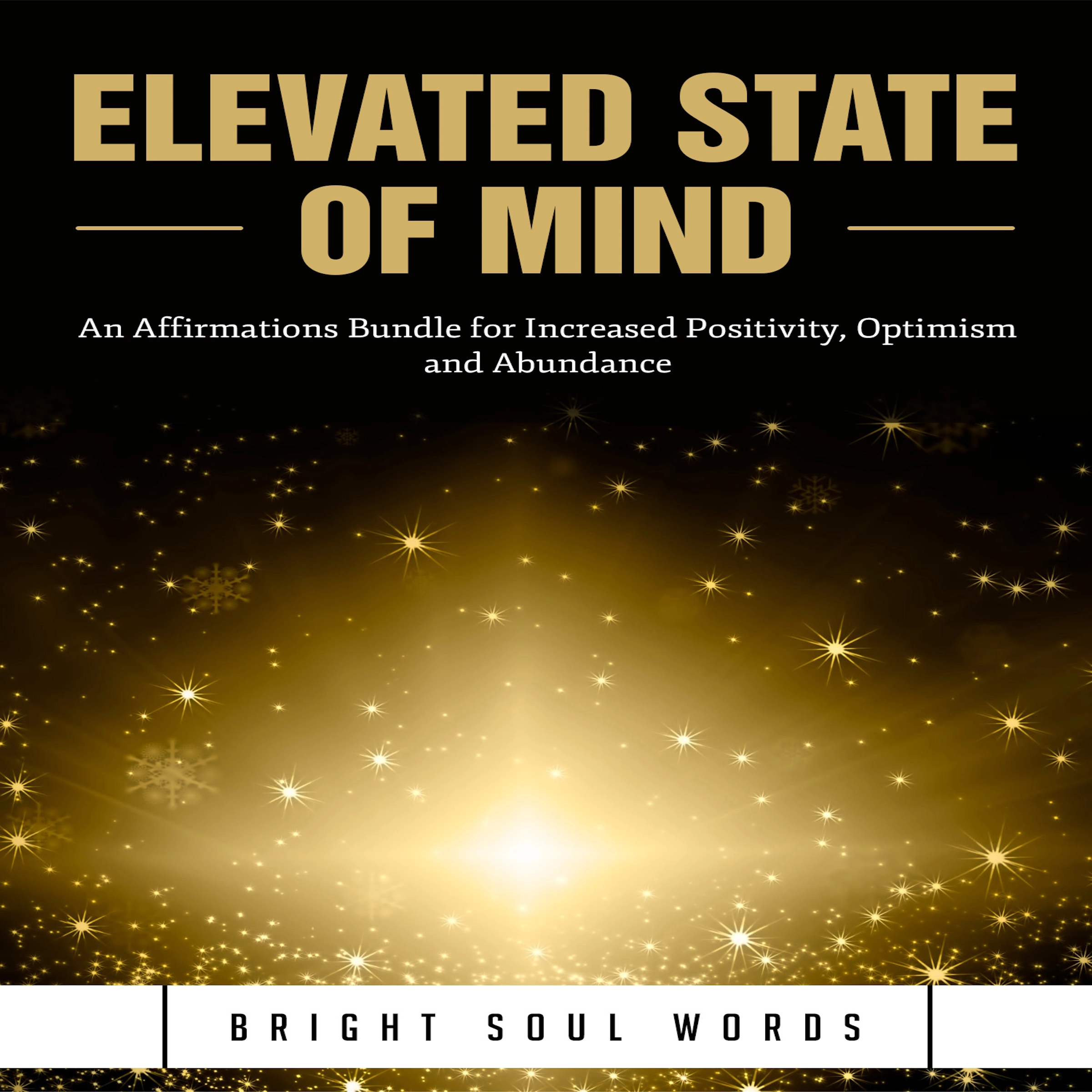 Elevated State of Mind: An Affirmations Bundle for Increased Positivity, Optimism and Abundance Audiobook by Bright Soul Words