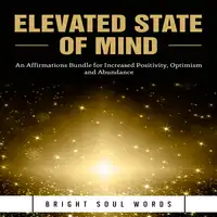 Elevated State of Mind: An Affirmations Bundle for Increased Positivity, Optimism and Abundance Audiobook by Bright Soul Words