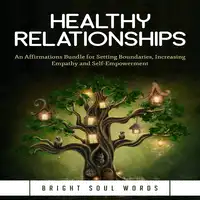 Healthy Relationships: An Affirmations Bundle for Setting Boundaries, Increasing Empathy and Self-Empowerment Audiobook by Bright Soul Words