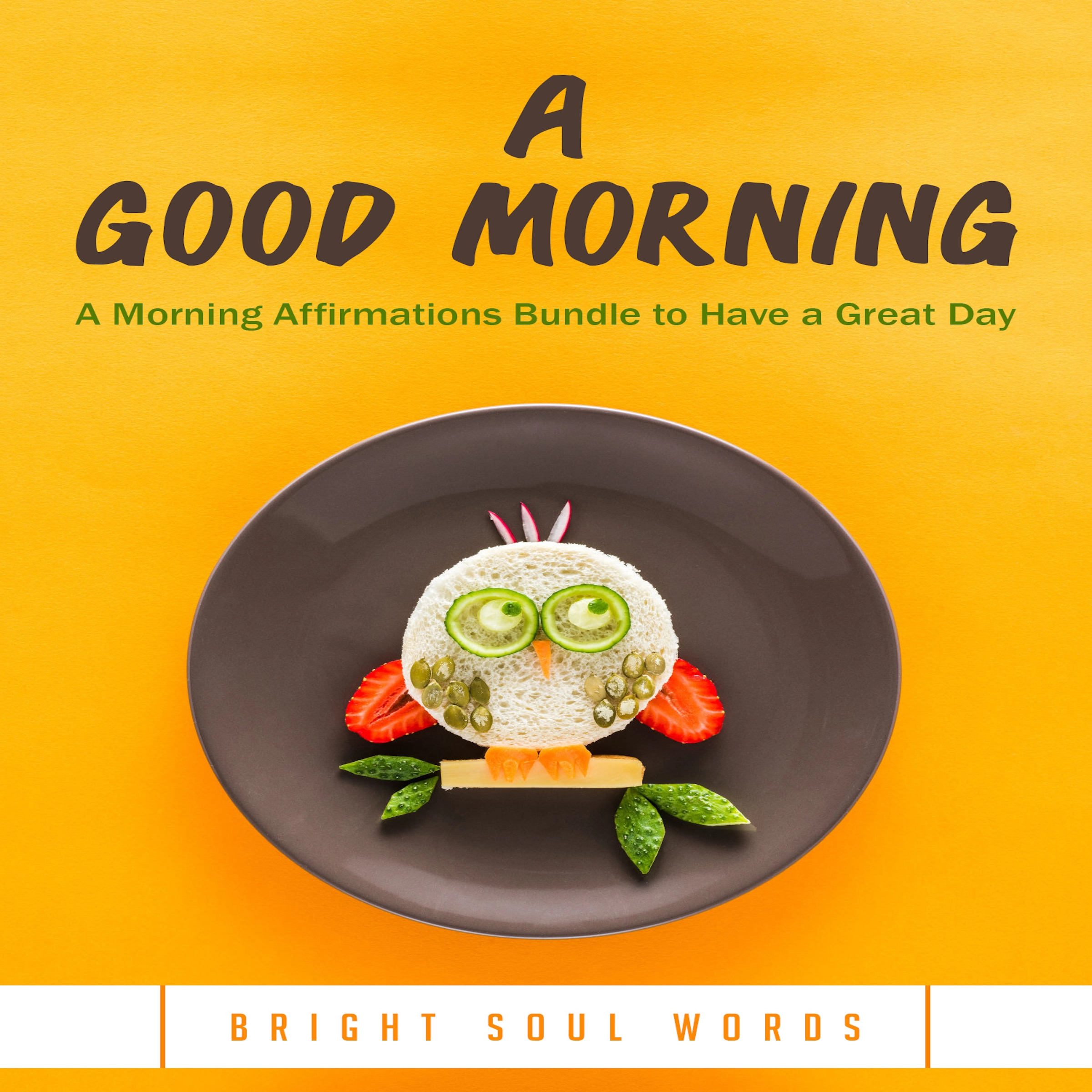 A Good Morning: A Morning Affirmations Bundle to Have a Great Day by Bright Soul Words