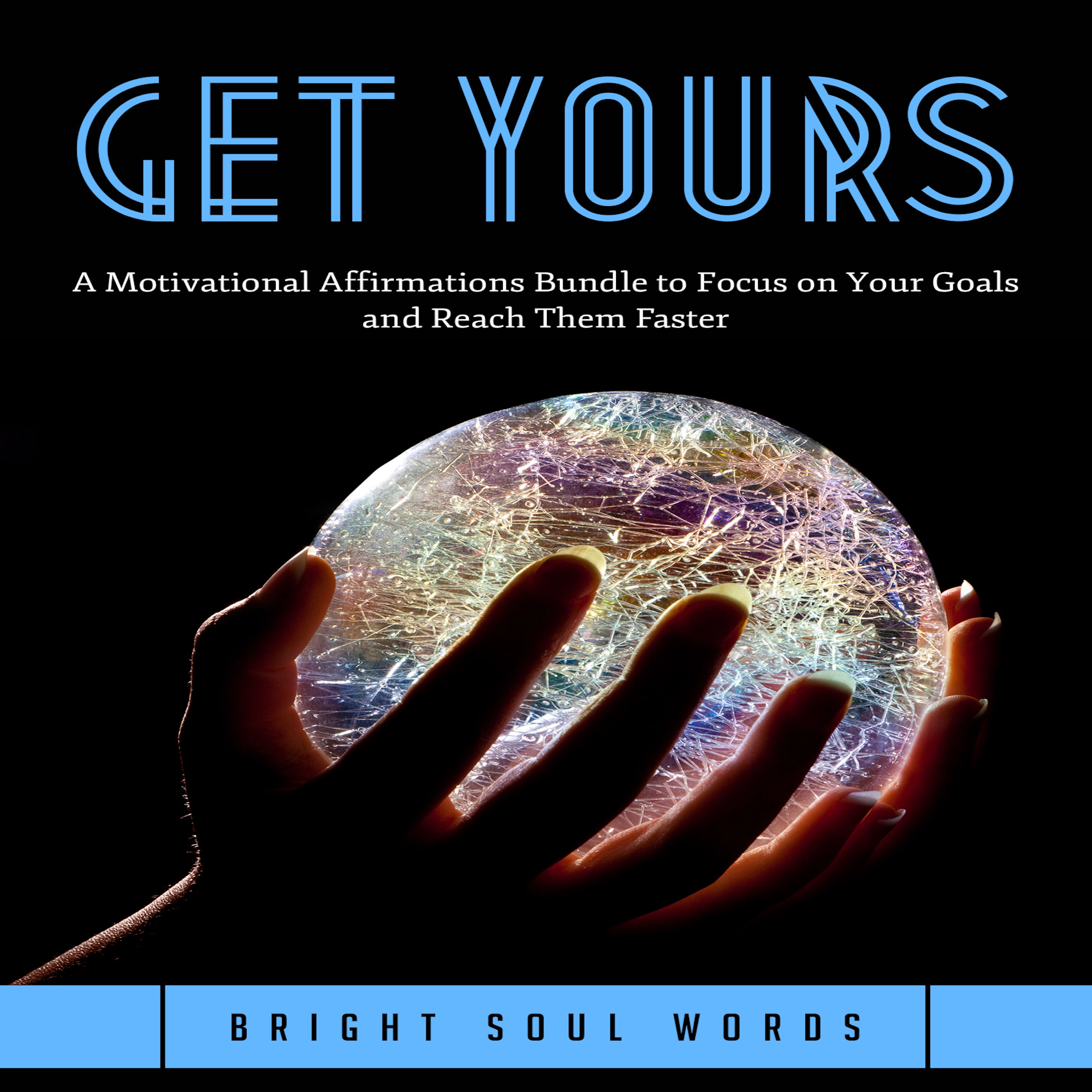 Get Yours: A Motivational Affirmations Bundle to Focus on Your Goals and Reach Them Faster Audiobook by Bright Soul Words