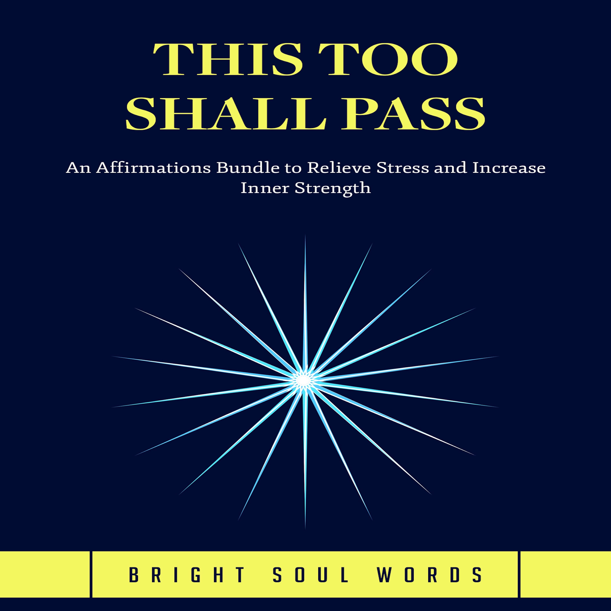 This Too Shall Pass: An Affirmations Bundle to Relieve Stress and Increase Inner Strength by Bright Soul Words Audiobook