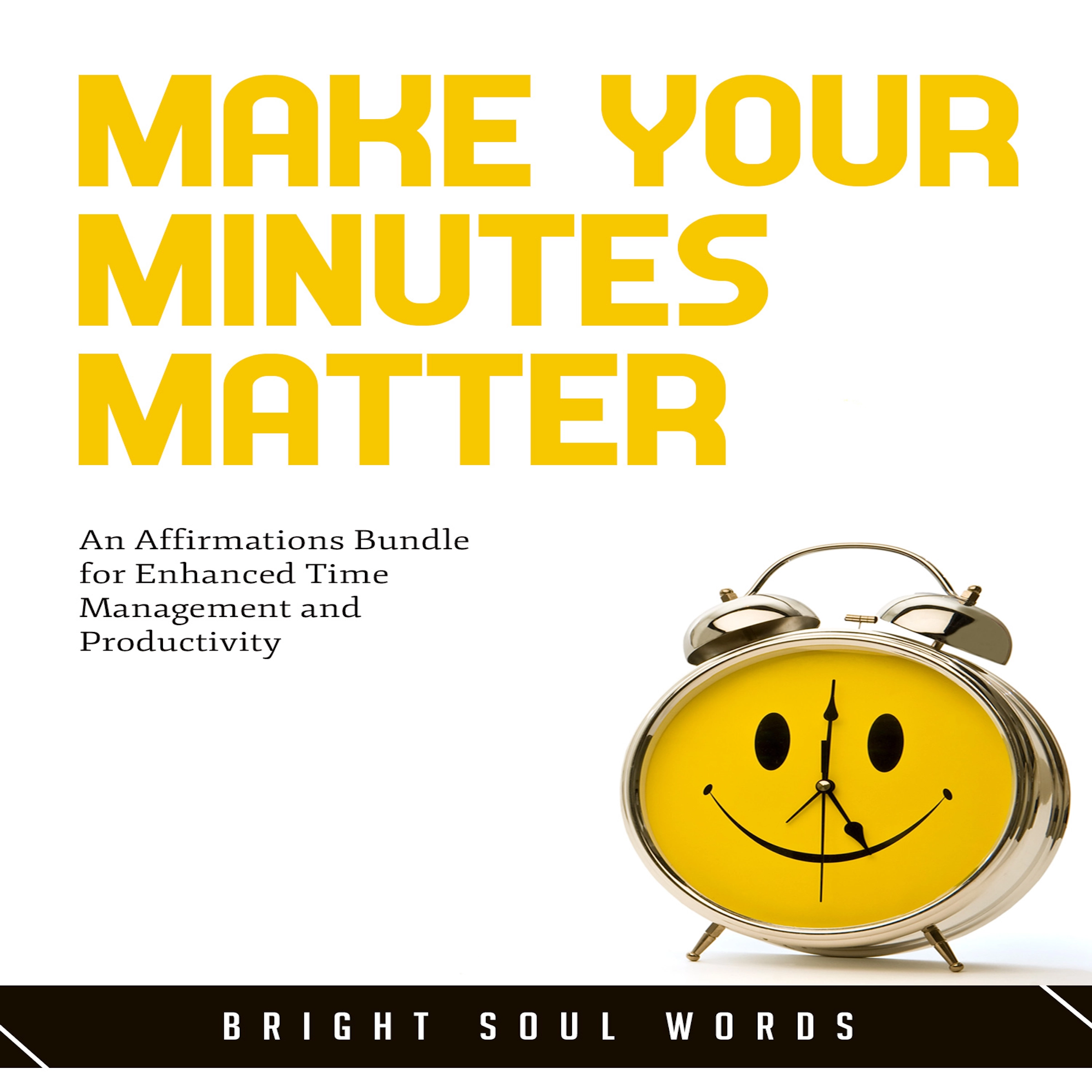 Make Your Minutes Matter: An Affirmations Bundle for Enhanced Time Management and Productivity Audiobook by Bright Soul Words