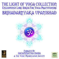 The Light Of Yoga Collection - Brihadarnyaka Upanishad Audiobook by Unknown