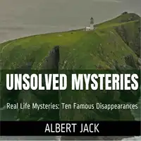 Unsolved Mysteries: Ten Famous Disappearances Audiobook by Albert Jack