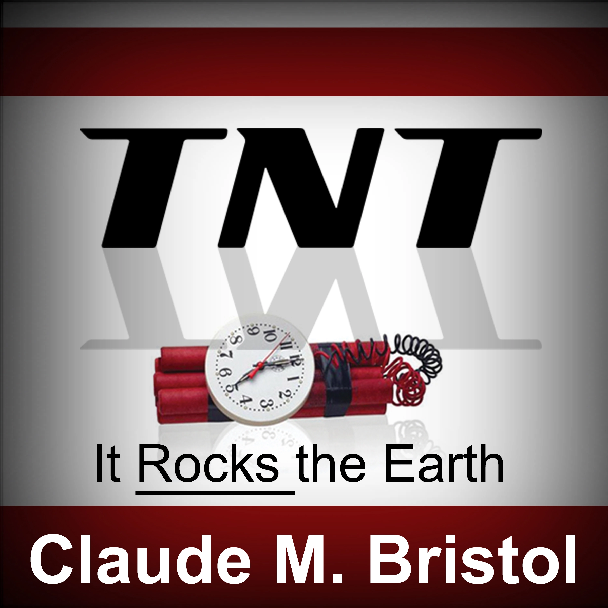 TNT - It Rocks the Earth by Claude M. Bristol