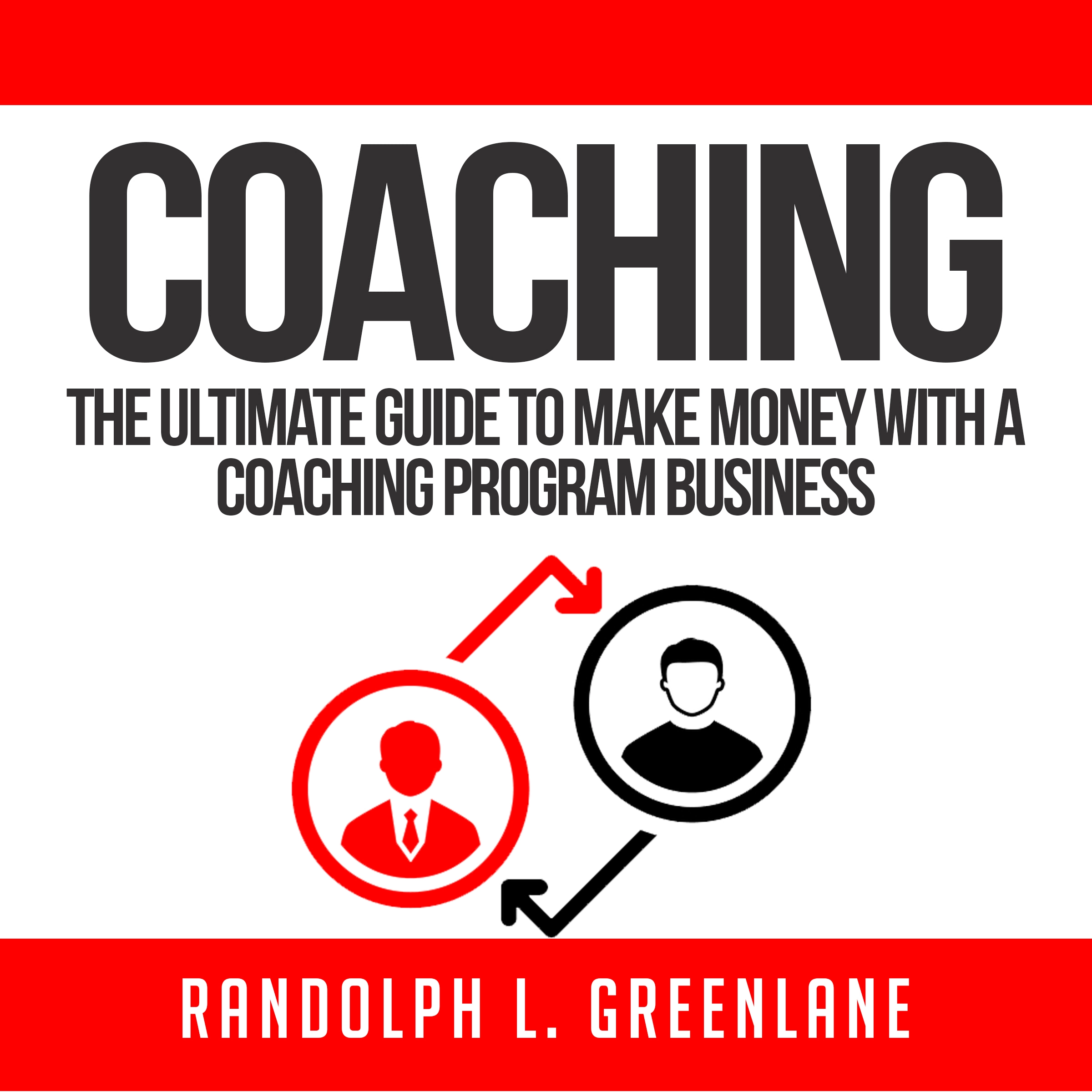 Coaching: The Ultimate Guide to Make Money With a Coaching Program Business by Randolph L. Greenlane