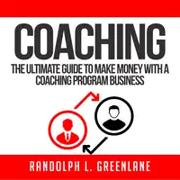 Coaching: The Ultimate Guide to Make Money With a Coaching Program Business Audiobook by Randolph L. Greenlane