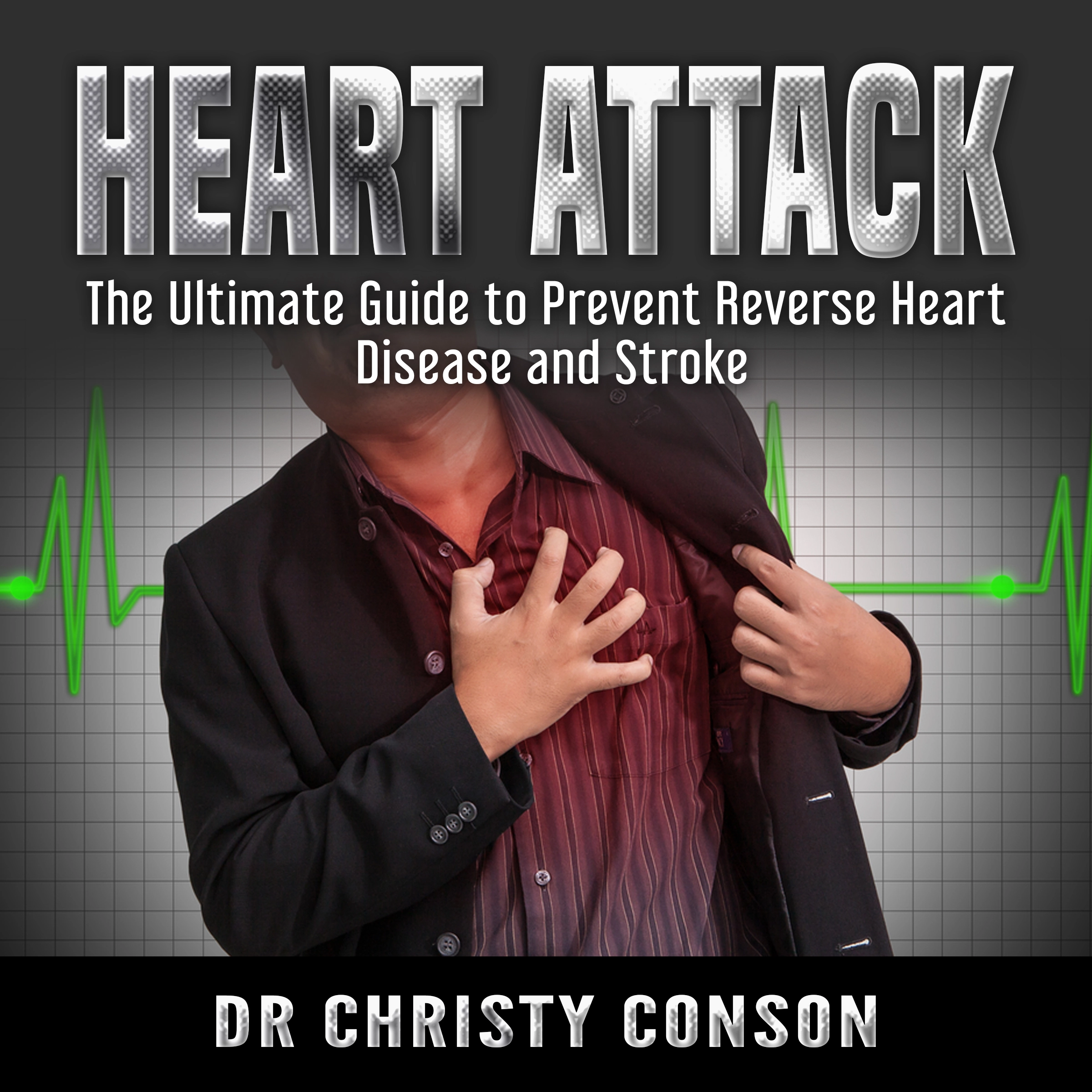 Heart Attack: The Ultimate Guide to Prevent Reverse Heart Disease and Stroke Audiobook by Dr Christy Conson